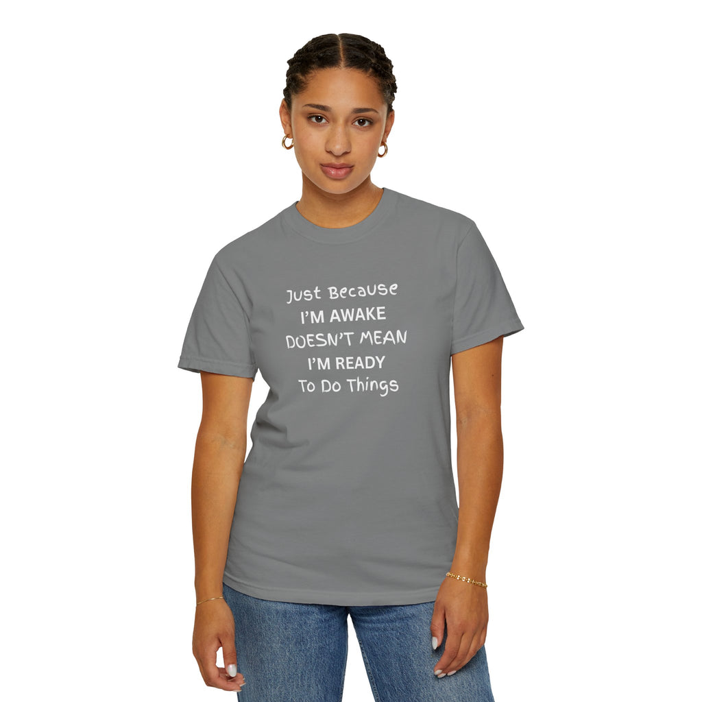Comfort colors 1717 Template 1768370758283-Just-Because-IM-AWAKE-DOESNT-MEAN-IM-READY-To-Do-Things-t-shirts