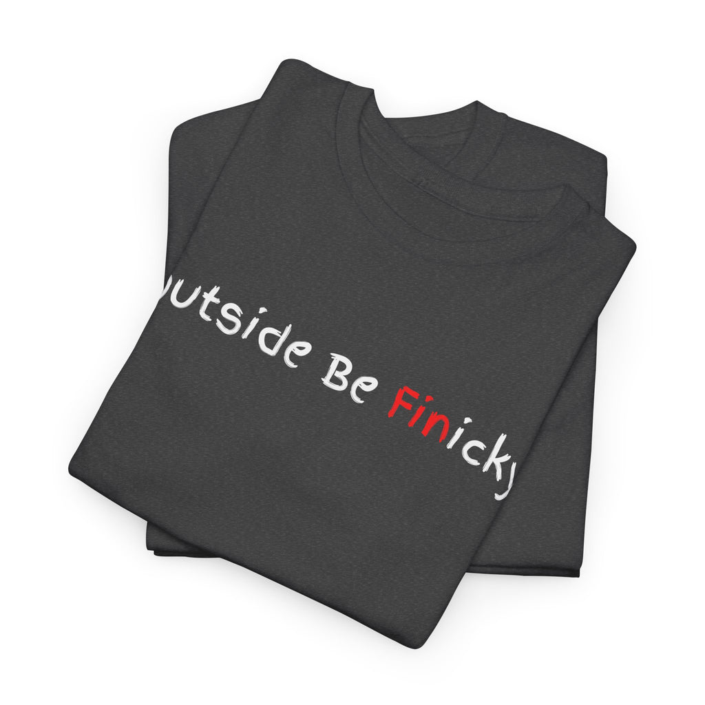Outside Be Finicky Graphic Tee — Funny Playful Slogan T-Shirt