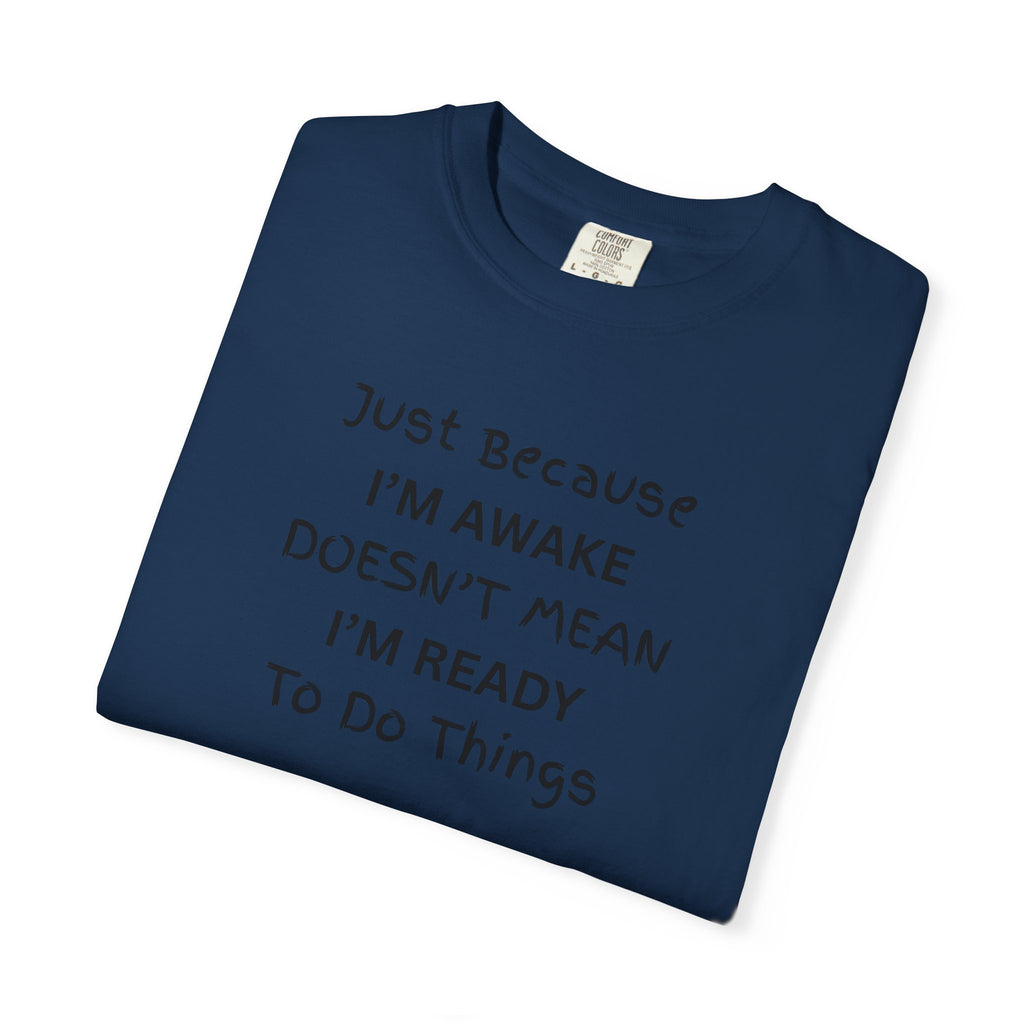 Comfort colors 1717 Template 1768370763893-Just-Because-IM-AWAKE-DOESNT-MEAN-IM-READY-To-Do-Things