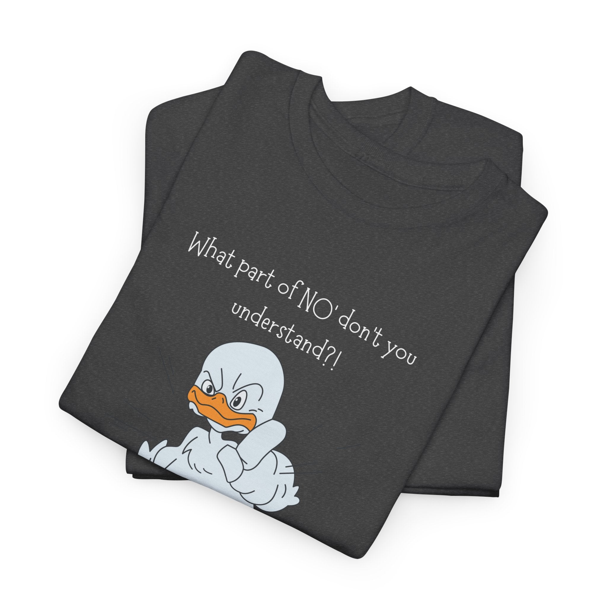 Duck Cartoon Tee – “What part of NO? don’t you understand?" Funny Graphic T‑Shirt