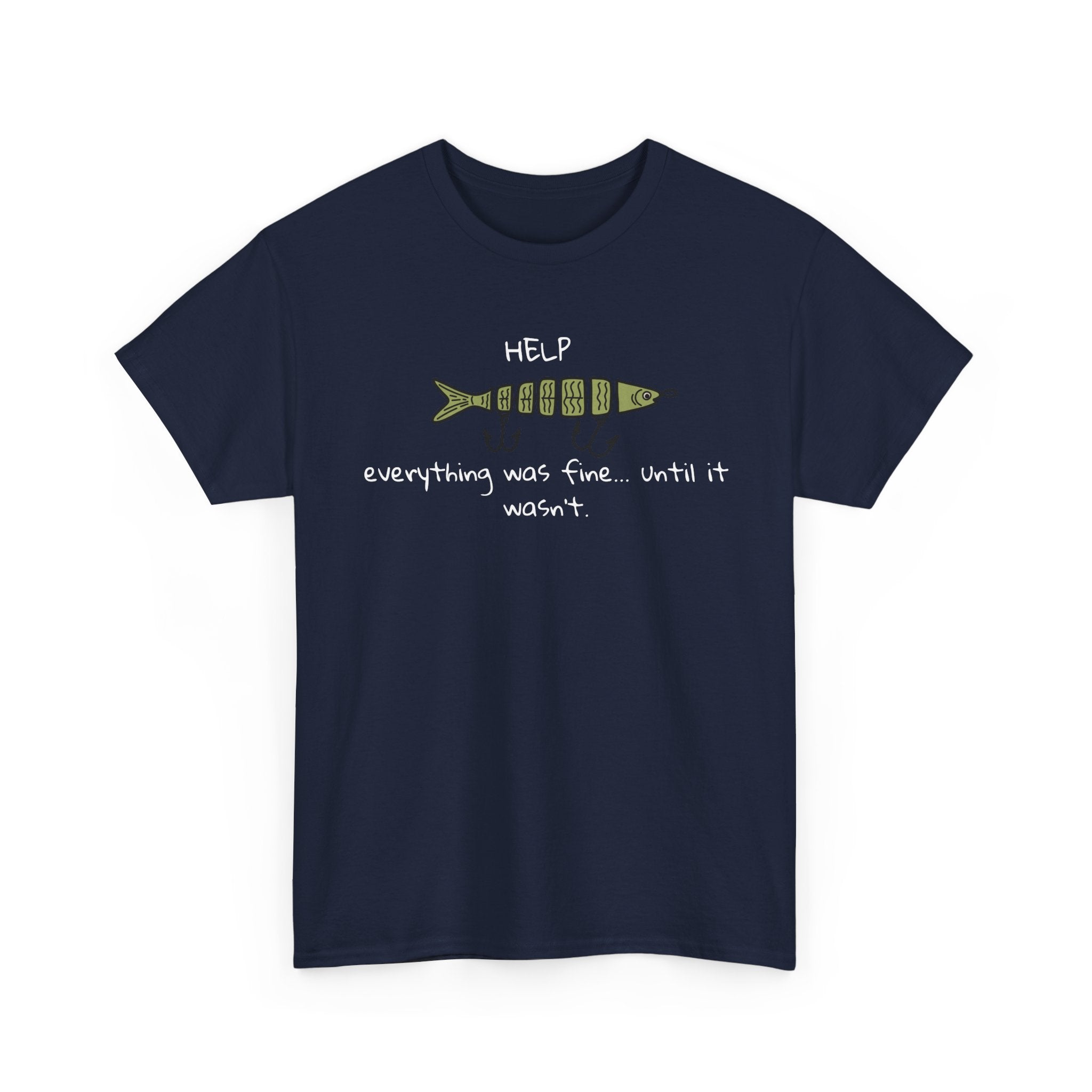 Help Fish Graphic Tee — “Everything was fine... until it wasn't” Funny Dark Humor Shirt
