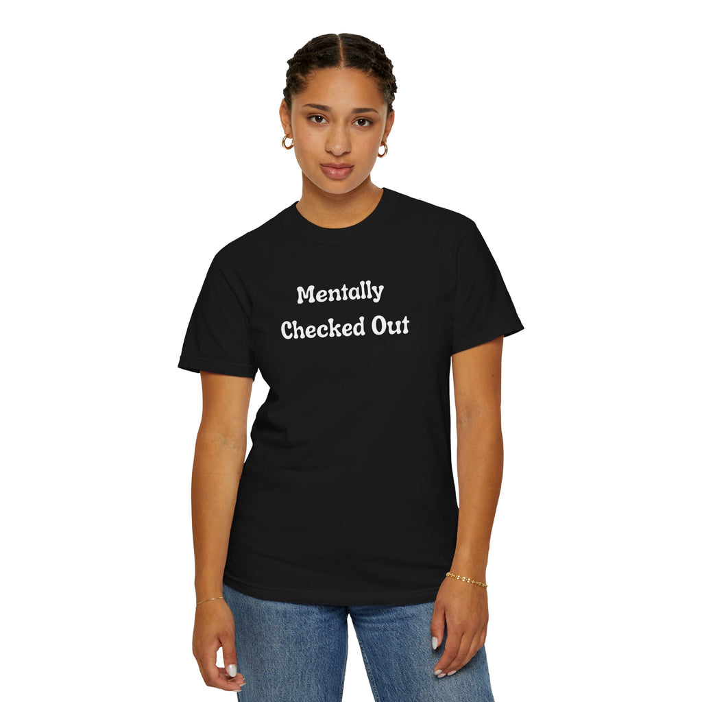 Mentally Checked Out T-Shirt — Funny Graphic Tee for Relaxed, Sarcastic Vibes