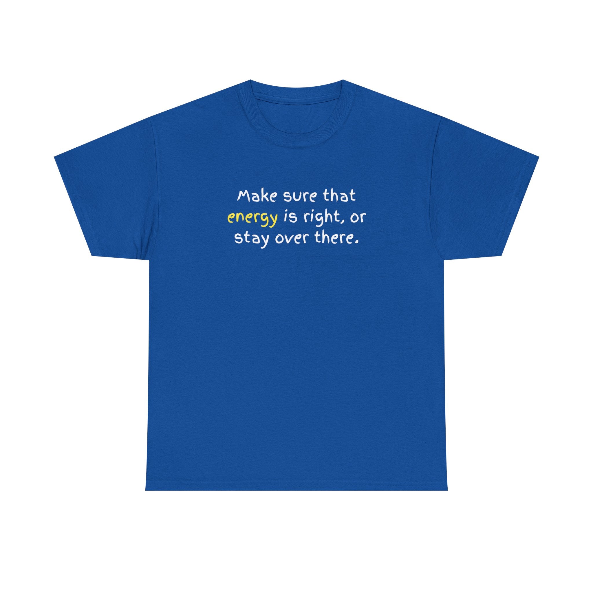 Funny Positive Vibes Tee — “Make sure that energy is right, or stay over there.”