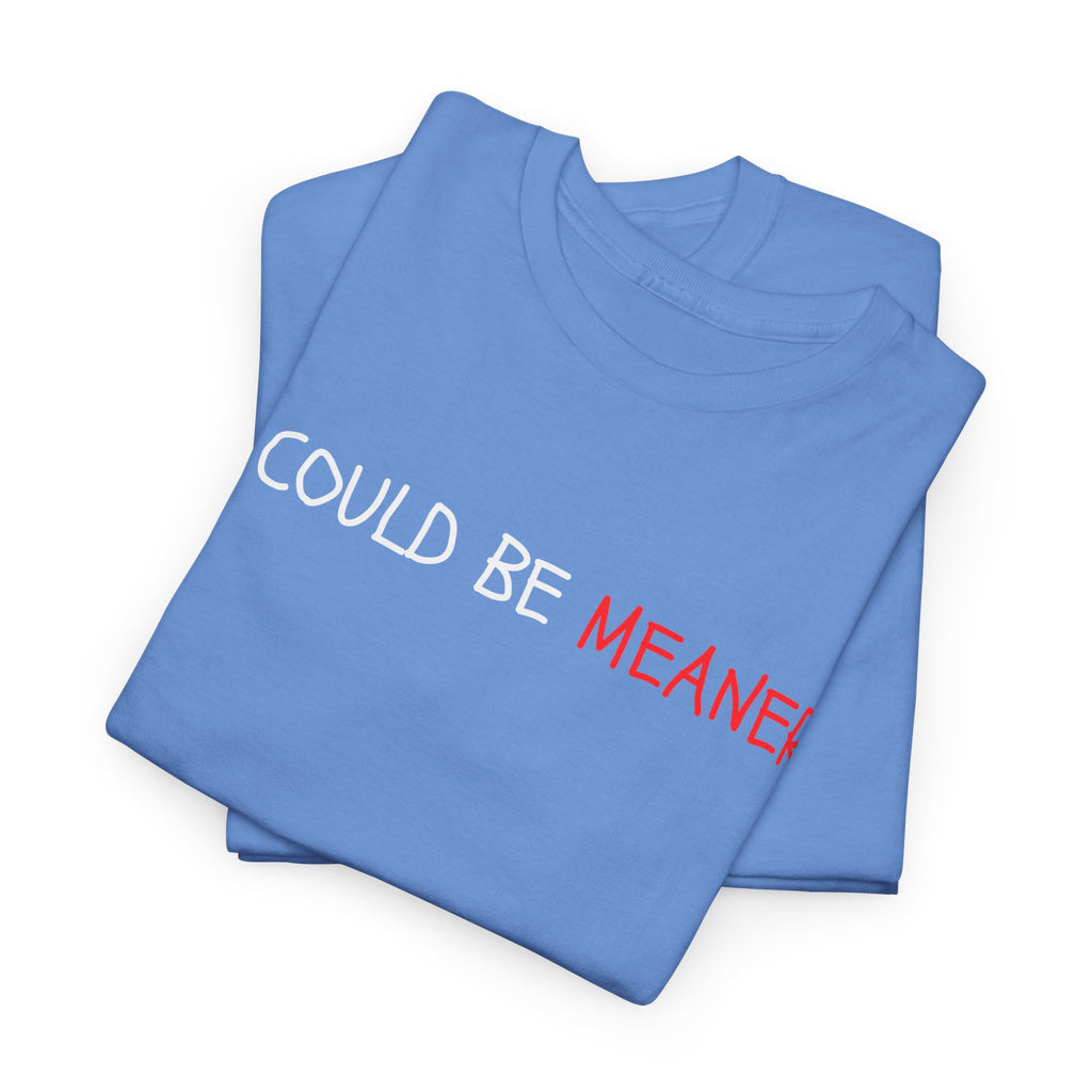 I Could Be Meaner T‑Shirt — Funny Sarcastic Graphic Tee