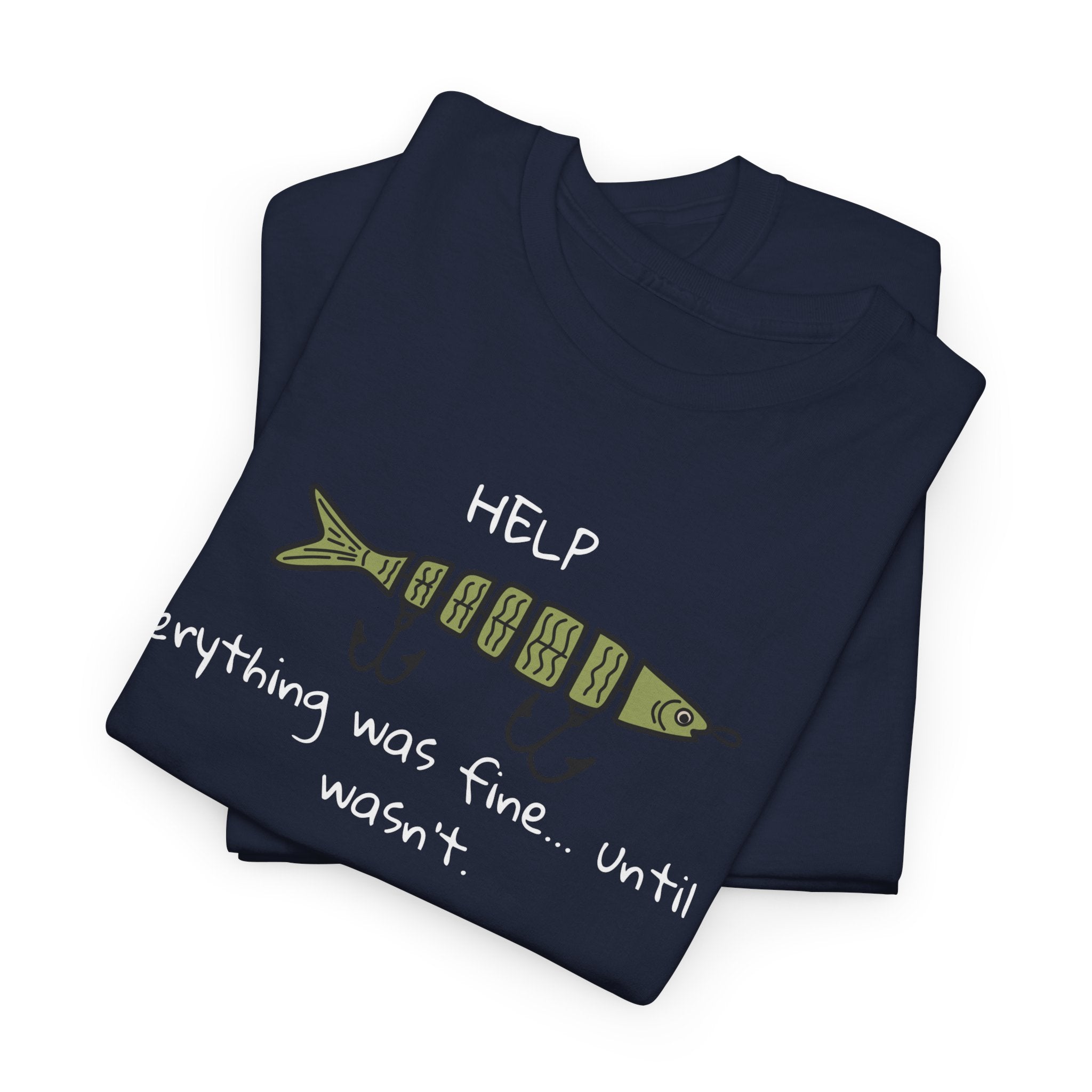 Help Fish Graphic Tee — “Everything was fine... until it wasn't” Funny Dark Humor Shirt