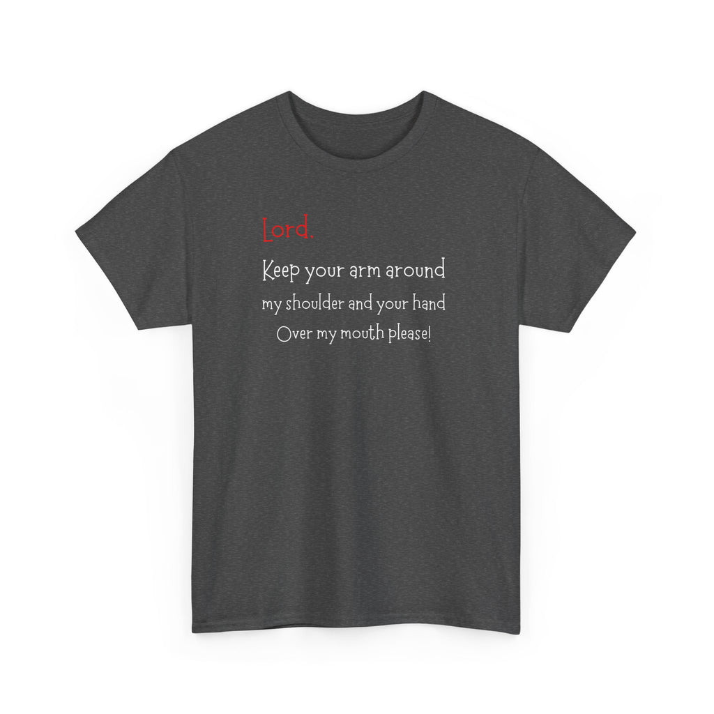 Prayer Humor T‑Shirt — "Lord Keep Your Arm Around My Shoulder and Your Hand Over My Mouth Please"