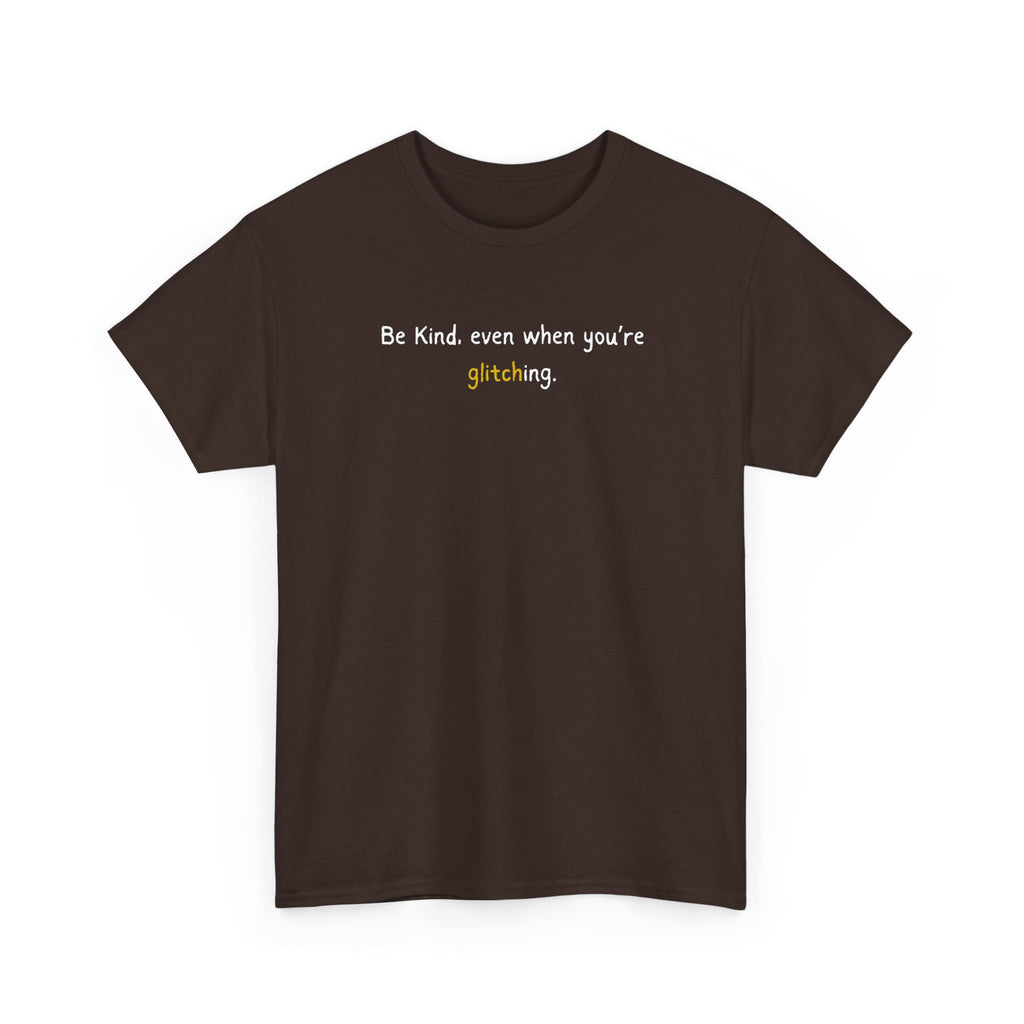 Be Kind Even When You’re Glitching Tee