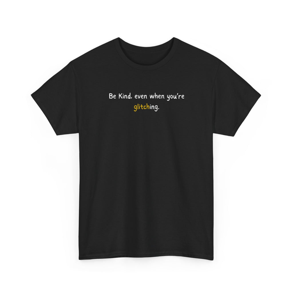 Be Kind Even When You’re Glitching Tee