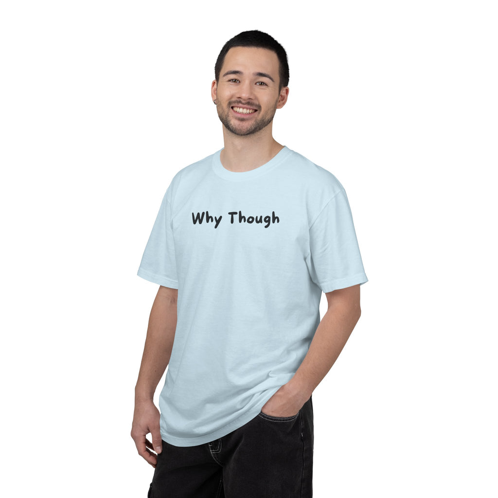 Why Though T-Shirt — Minimalist Graphic Tee with Playful Slogan