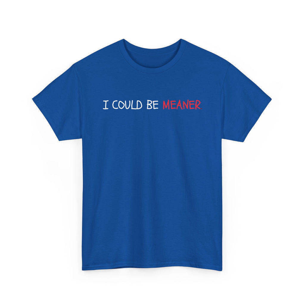 I Could Be Meaner T‑Shirt — Funny Sarcastic Graphic Tee
