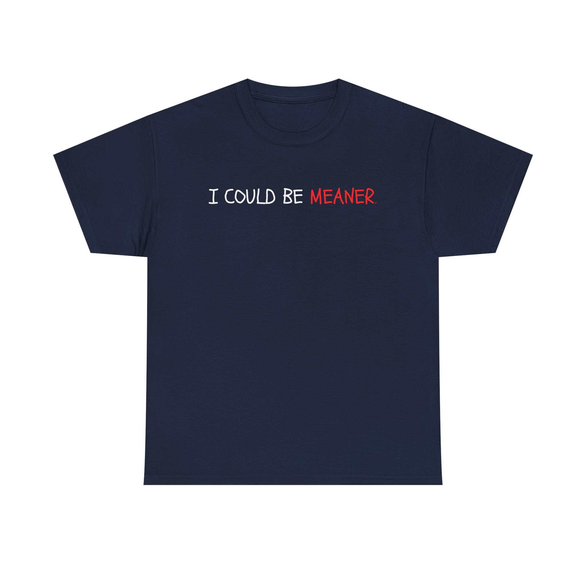 I Could Be Meaner T‑Shirt — Funny Sarcastic Graphic Tee