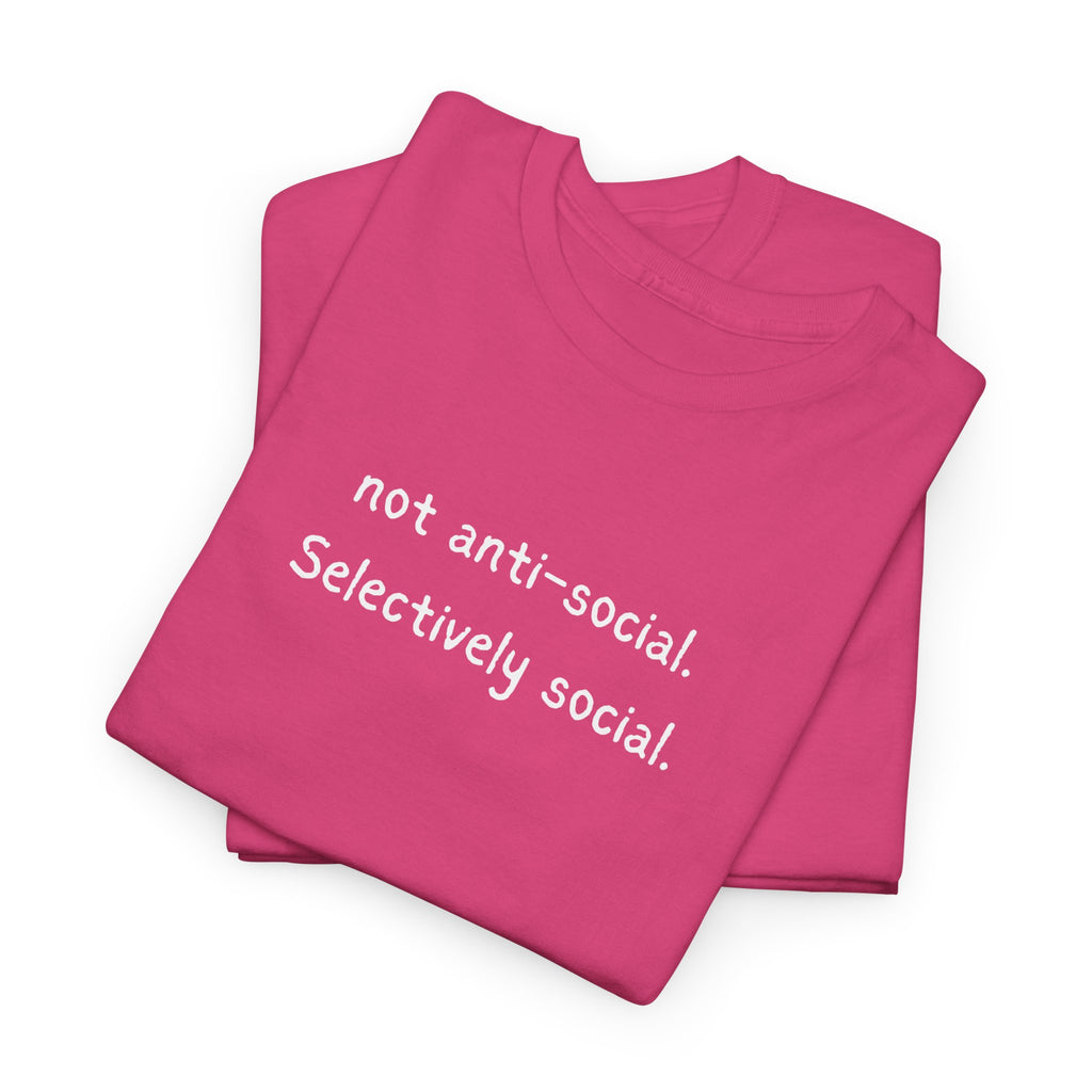 Not anti- social. Selectively social.