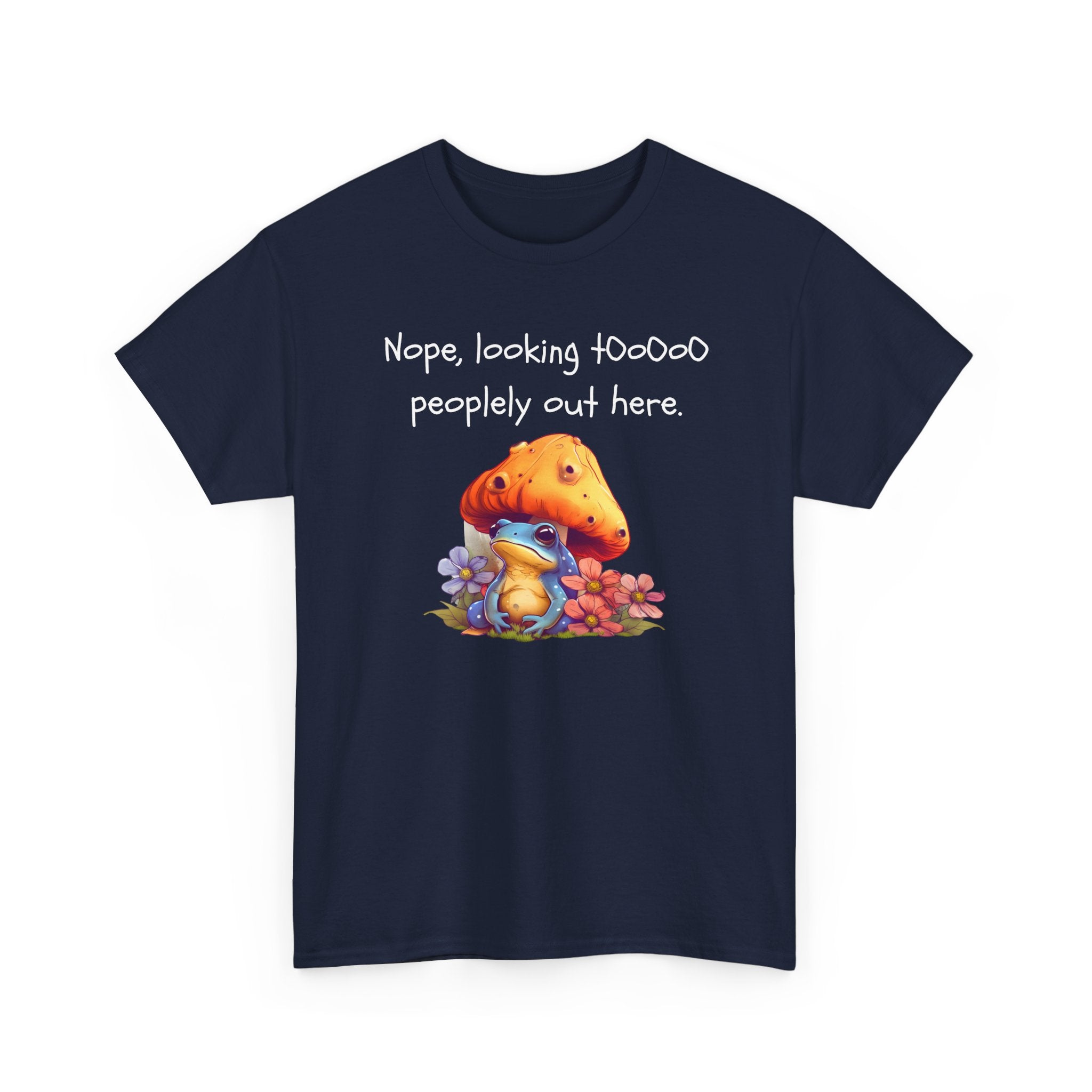 Nope, Looking Toooo Peopley Out Here Mushroom Tee