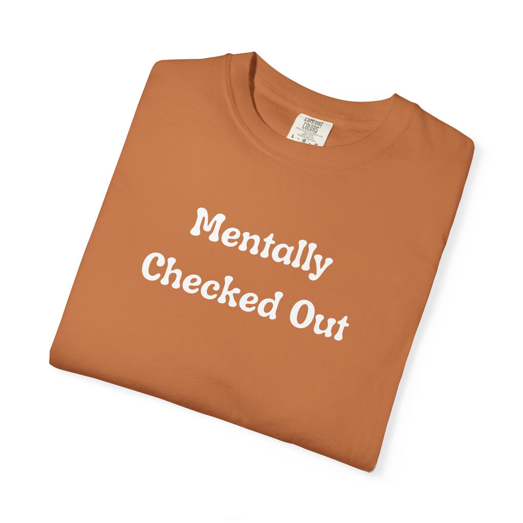 Mentally Checked Out T-Shirt — Funny Graphic Tee for Relaxed, Sarcastic Vibes