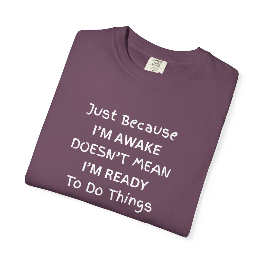 Comfort colors 1717 Template 1768370758283-Just-Because-IM-AWAKE-DOESNT-MEAN-IM-READY-To-Do-Things-t-shirts
