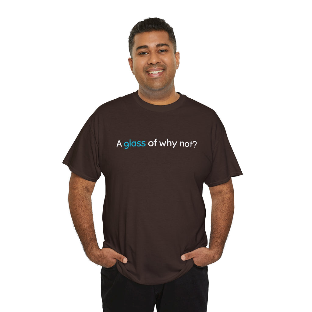 A Glass of Why Not? Tee — Funny Wine Lover T-Shirt
