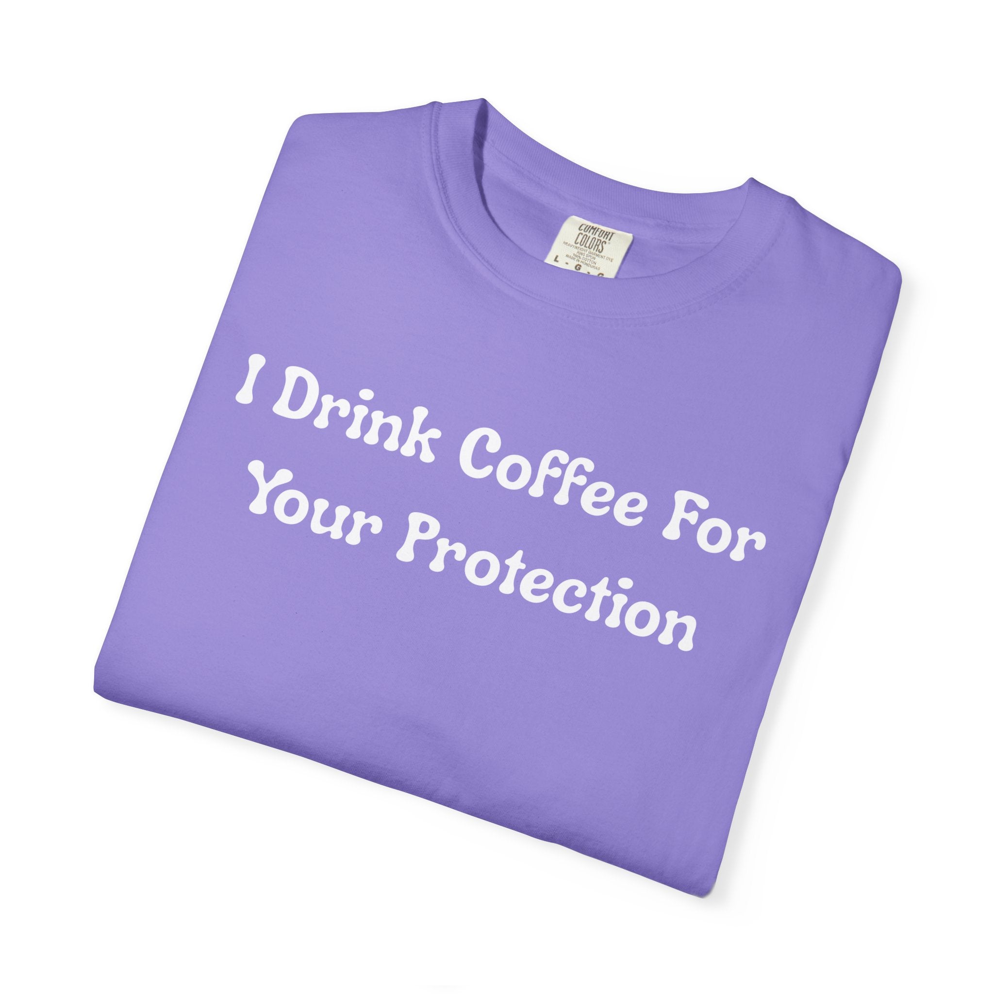 Comfort colors 1717 Template 1769057726424-I-Drink-Coffee-For-Your-Protection