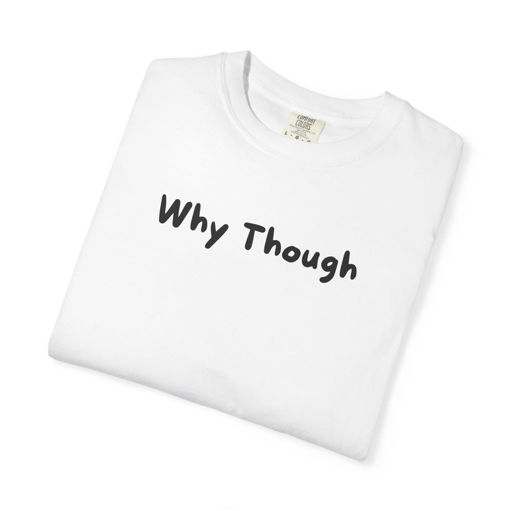 Why Though T-Shirt — Minimalist Graphic Tee with Playful Slogan
