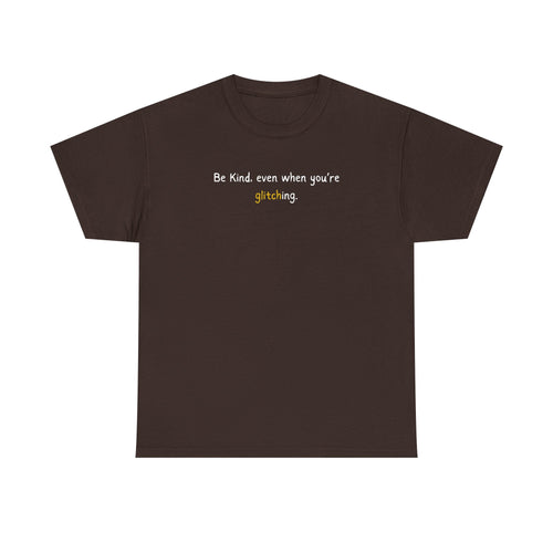 Be Kind Even When You’re Glitching Tee