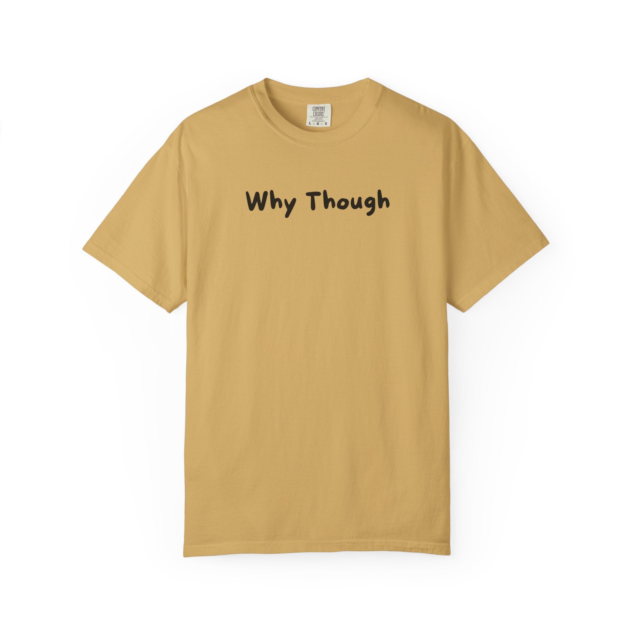 Why Though T-Shirt — Minimalist Graphic Tee with Playful Slogan