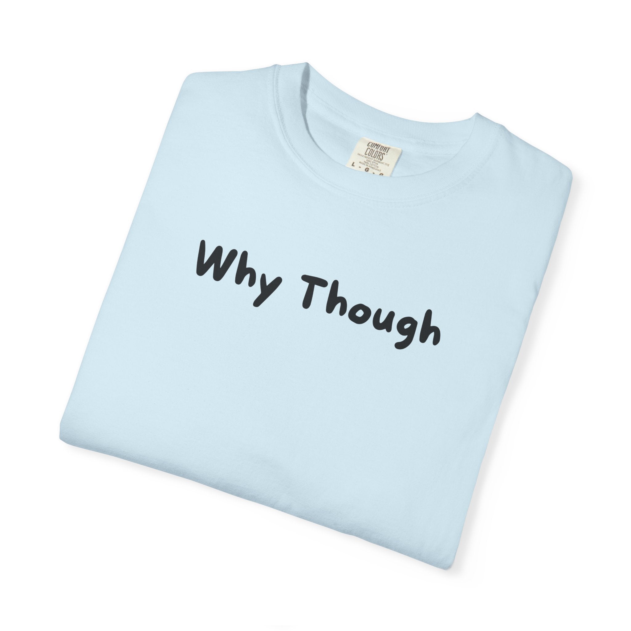 Why Though T-Shirt — Minimalist Graphic Tee with Playful Slogan