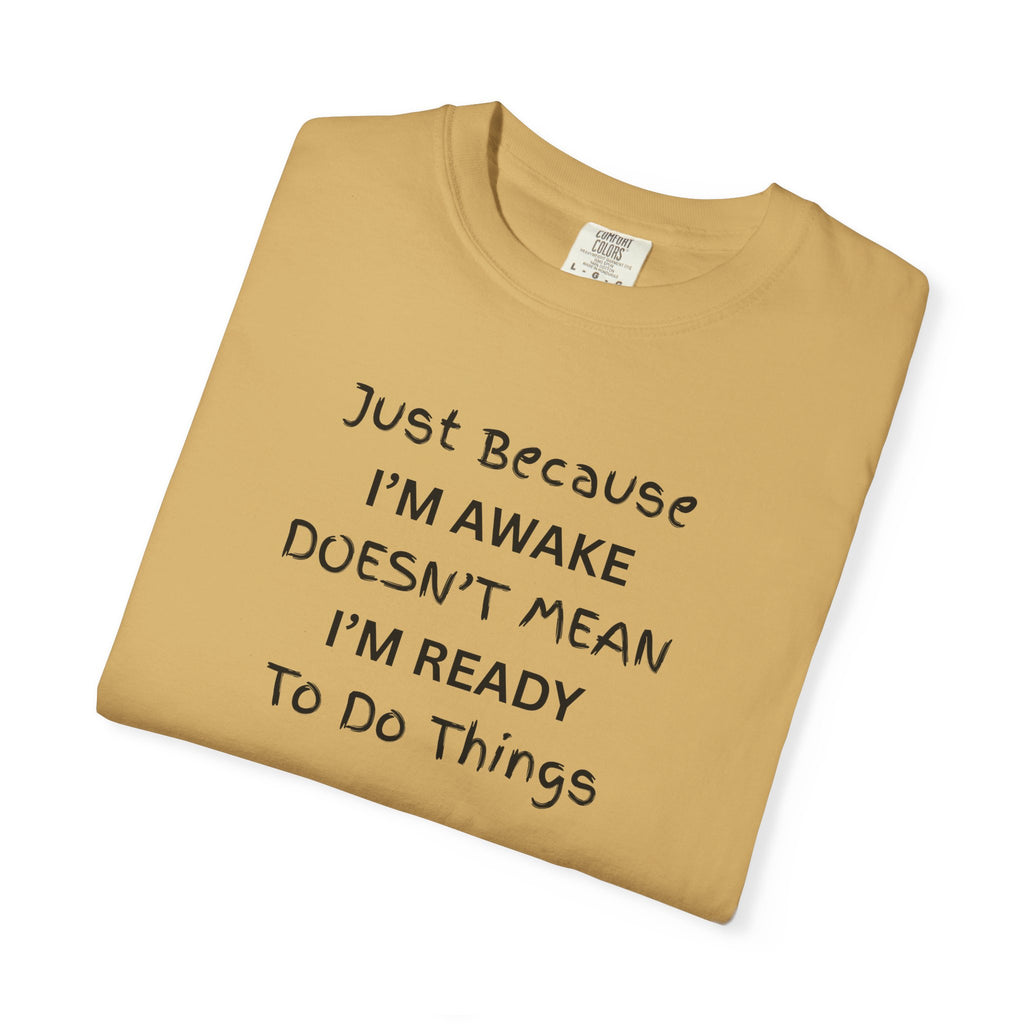 Comfort colors 1717 Template 1768370763893-Just-Because-IM-AWAKE-DOESNT-MEAN-IM-READY-To-Do-Things