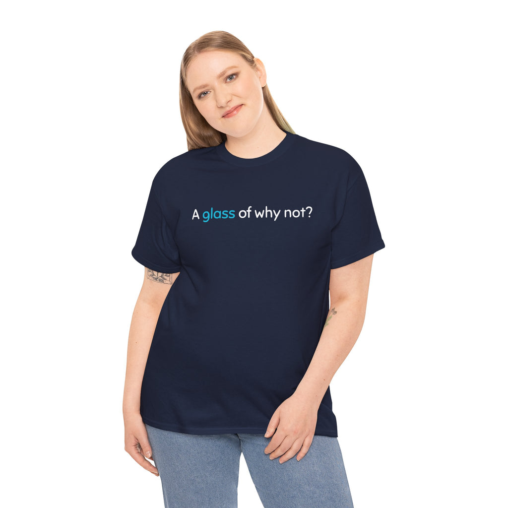 A Glass of Why Not? Tee — Funny Wine Lover T-Shirt