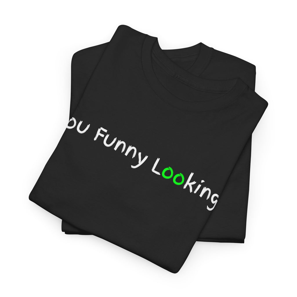 You Funny Looking Tee — Funny Graphic Black T-Shirt