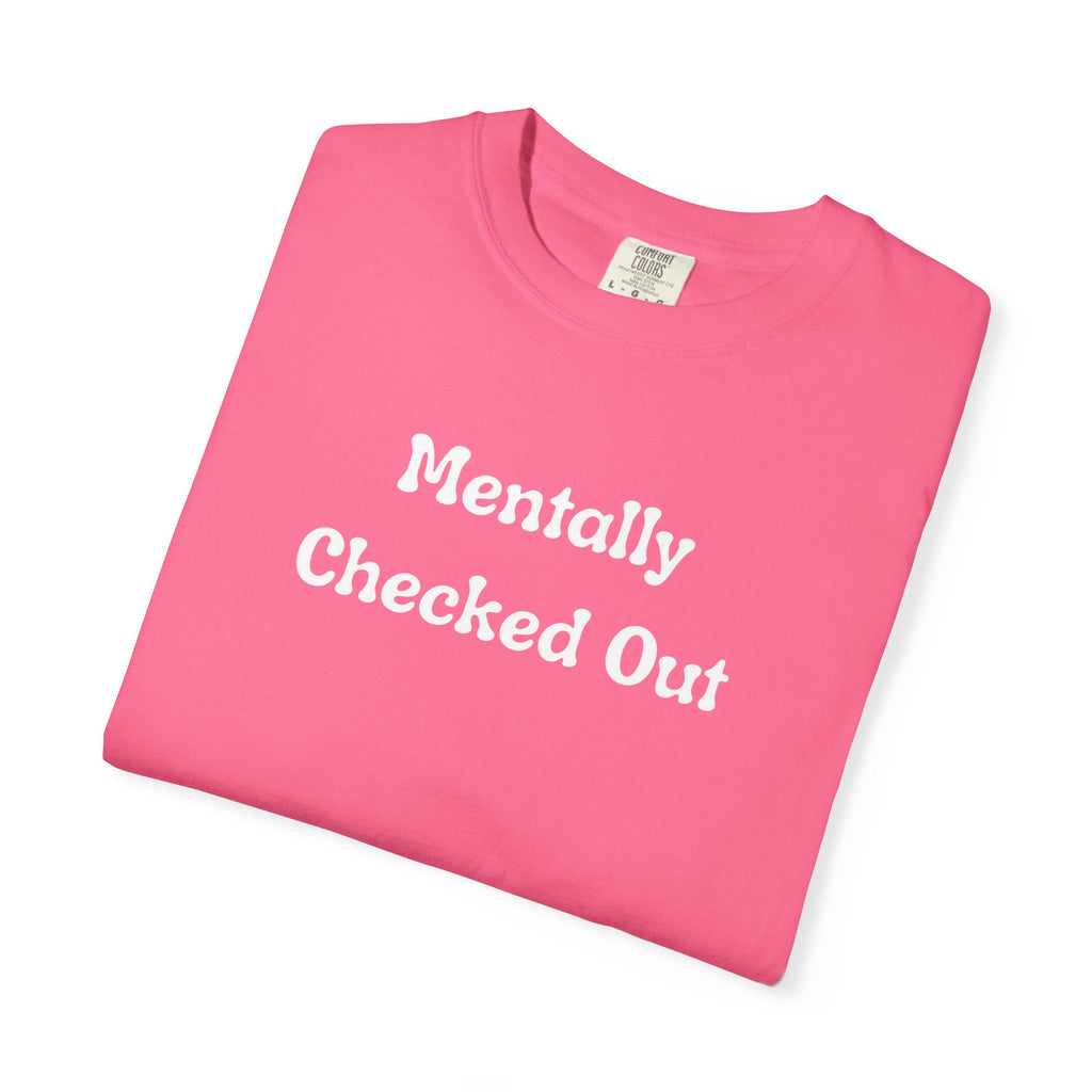 Mentally Checked Out T-Shirt — Funny Graphic Tee for Relaxed, Sarcastic Vibes