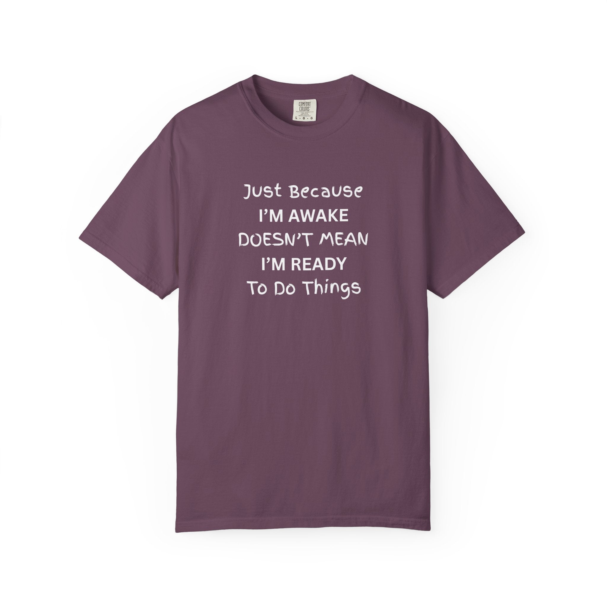 Comfort colors 1717 Template 1768370758283-Just-Because-IM-AWAKE-DOESNT-MEAN-IM-READY-To-Do-Things-t-shirts