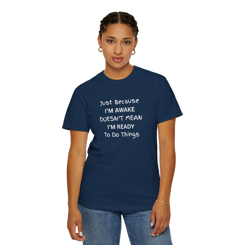 Comfort colors 1717 Template 1768370758283-Just-Because-IM-AWAKE-DOESNT-MEAN-IM-READY-To-Do-Things-t-shirts