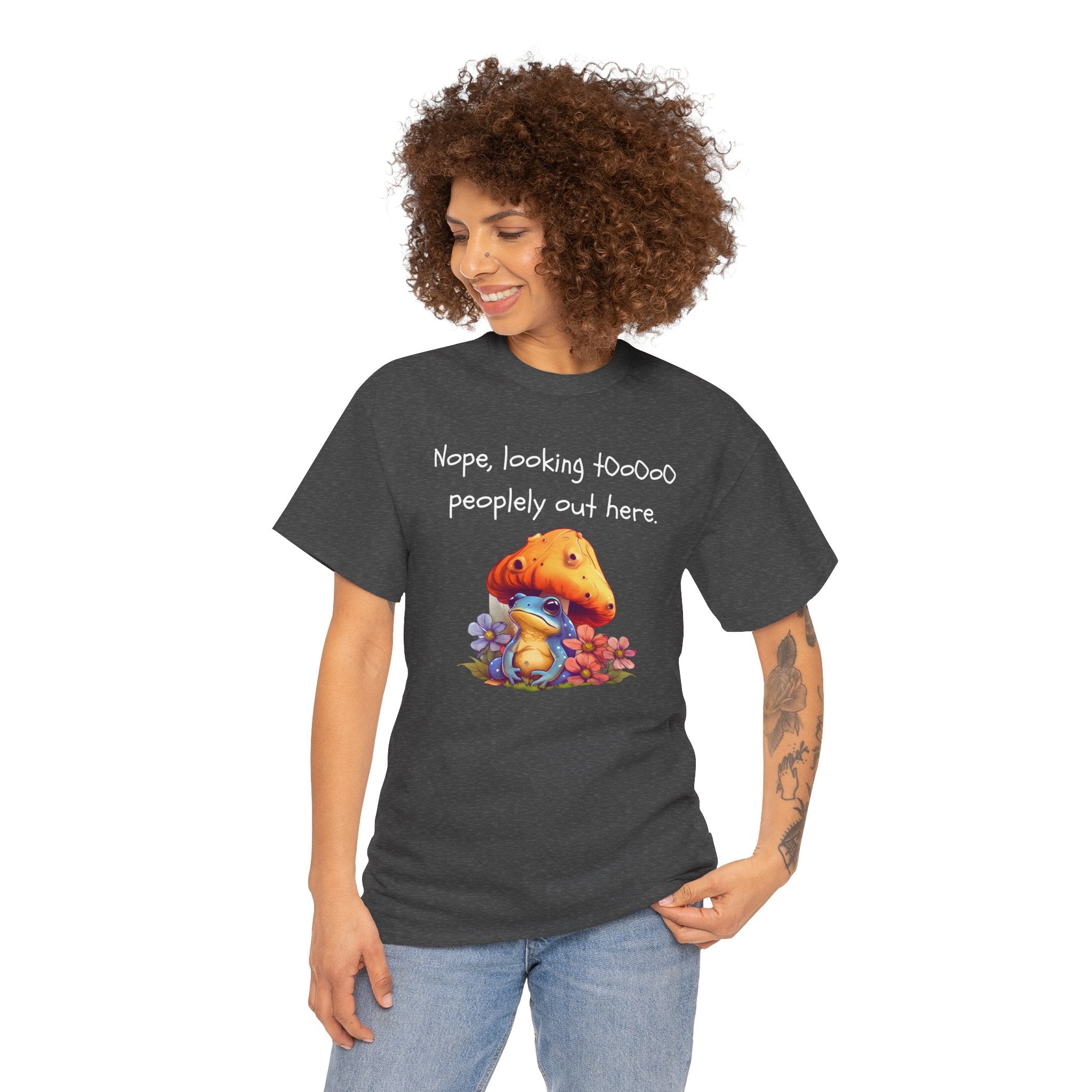 Nope, Looking Toooo Peopley Out Here Mushroom Tee