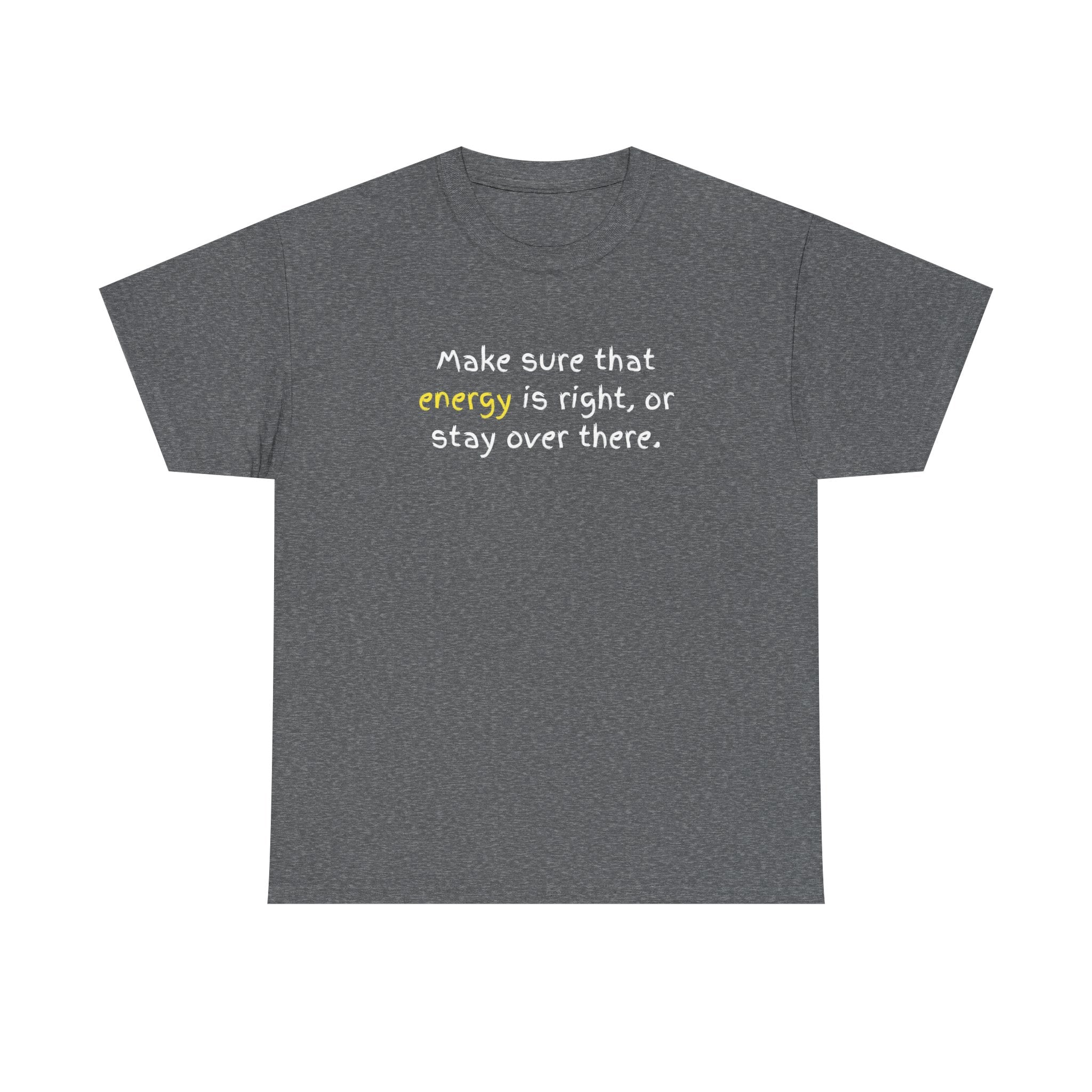 Funny Positive Vibes Tee — “Make sure that energy is right, or stay over there.”