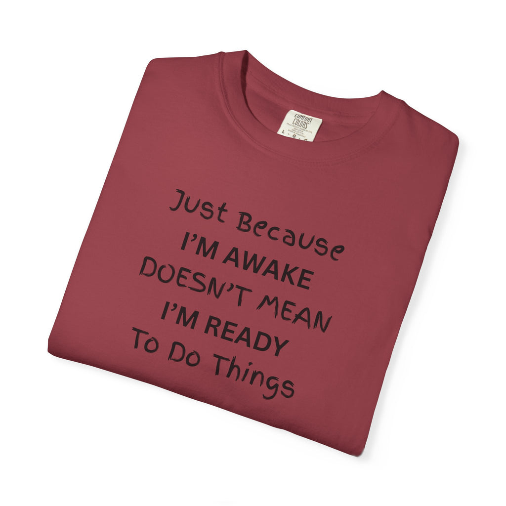 Comfort colors 1717 Template 1768370763893-Just-Because-IM-AWAKE-DOESNT-MEAN-IM-READY-To-Do-Things