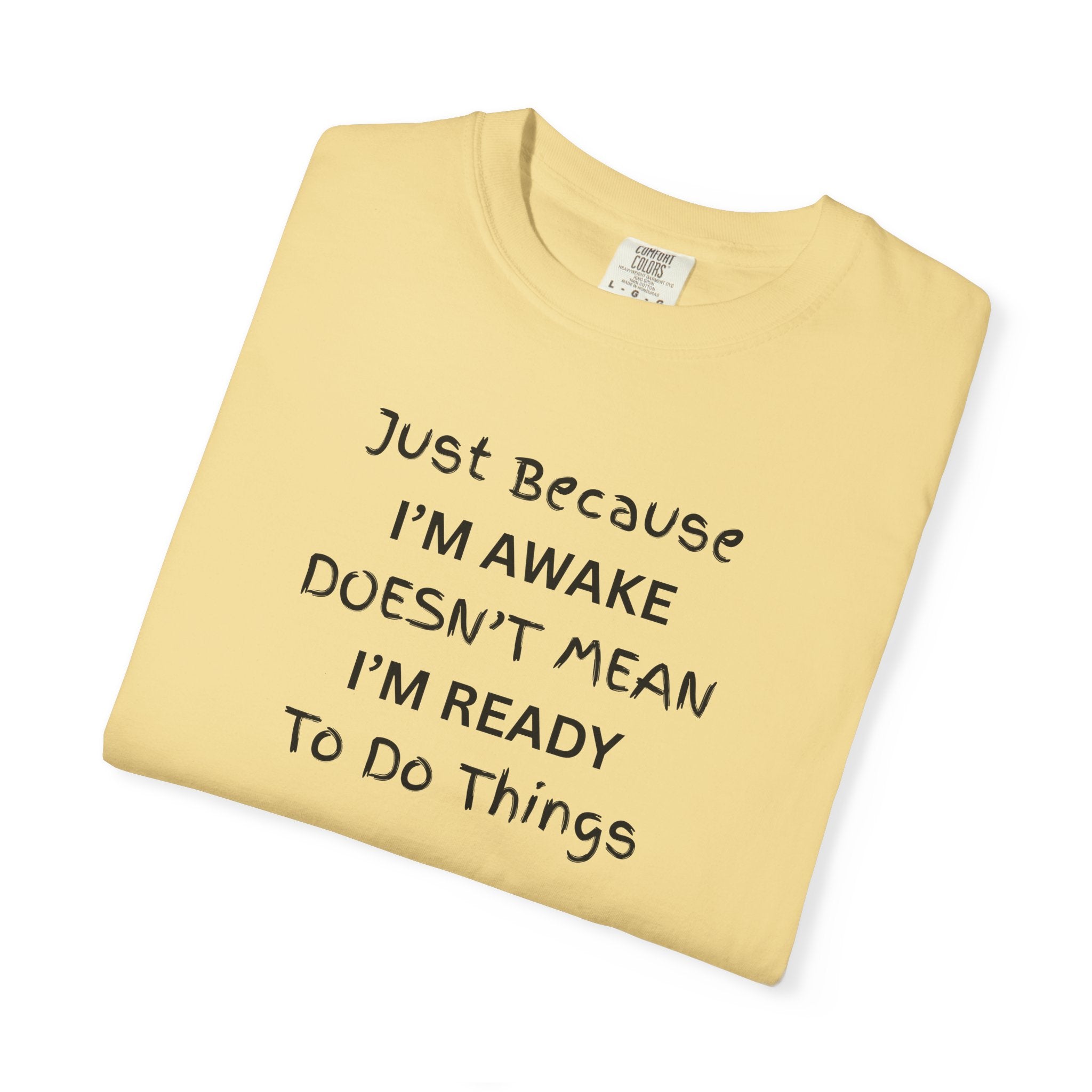Comfort colors 1717 Template 1768370763893-Just-Because-IM-AWAKE-DOESNT-MEAN-IM-READY-To-Do-Things