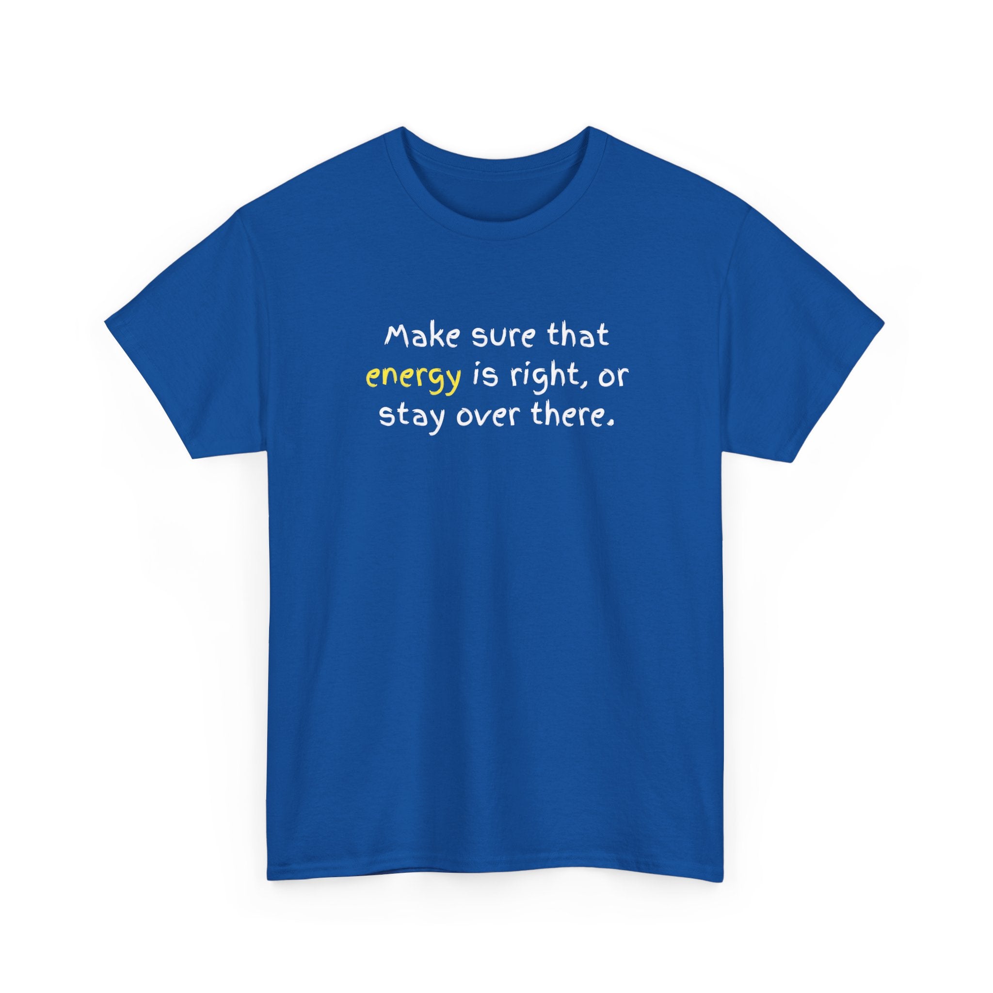 Funny Positive Vibes Tee — “Make sure that energy is right, or stay over there.”