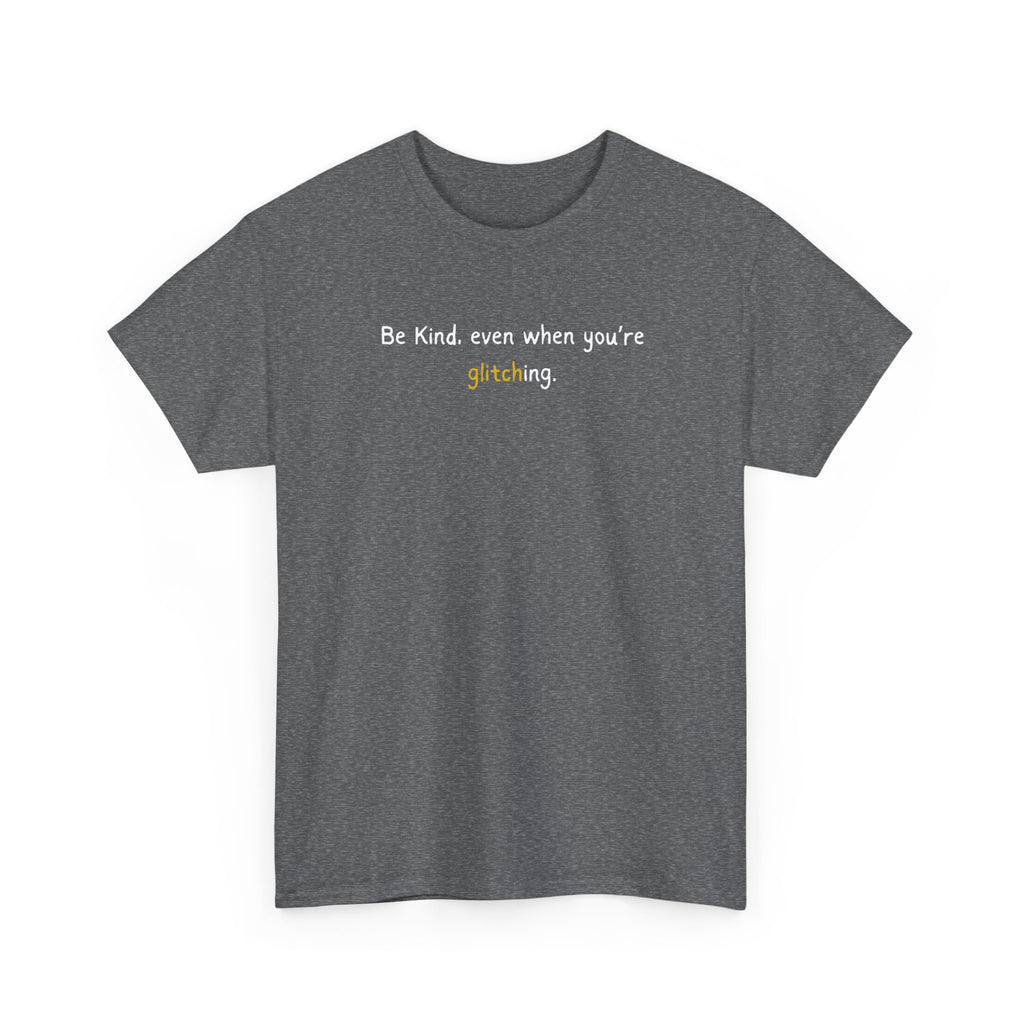 Be Kind Even When You’re Glitching Tee
