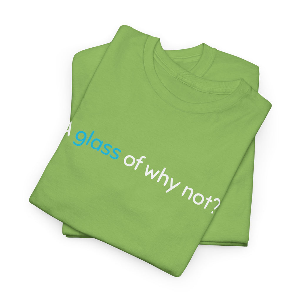 A Glass of Why Not? Tee — Funny Wine Lover T-Shirt