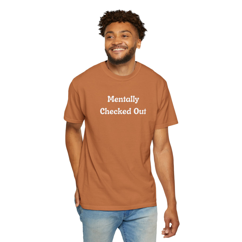 Mentally Checked Out T-Shirt — Funny Graphic Tee for Relaxed, Sarcastic Vibes