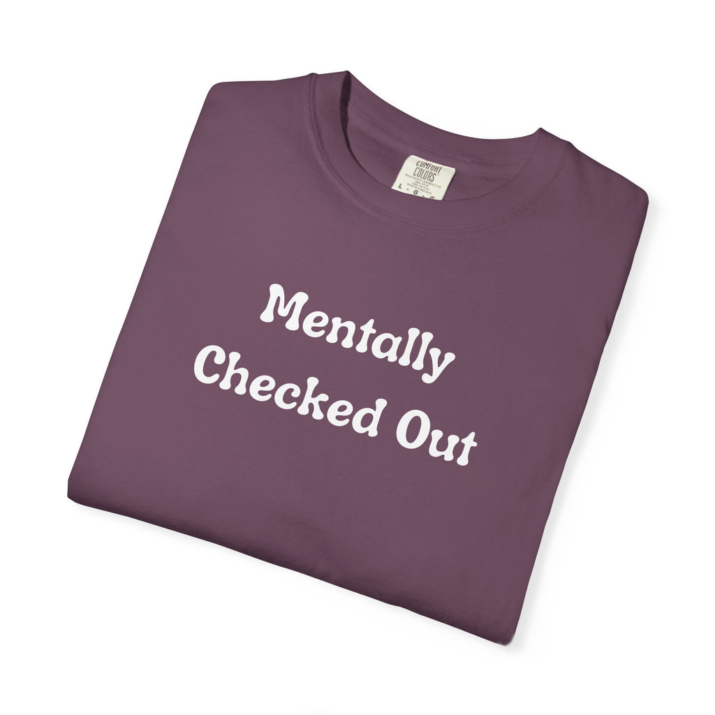 Mentally Checked Out T-Shirt — Funny Graphic Tee for Relaxed, Sarcastic Vibes