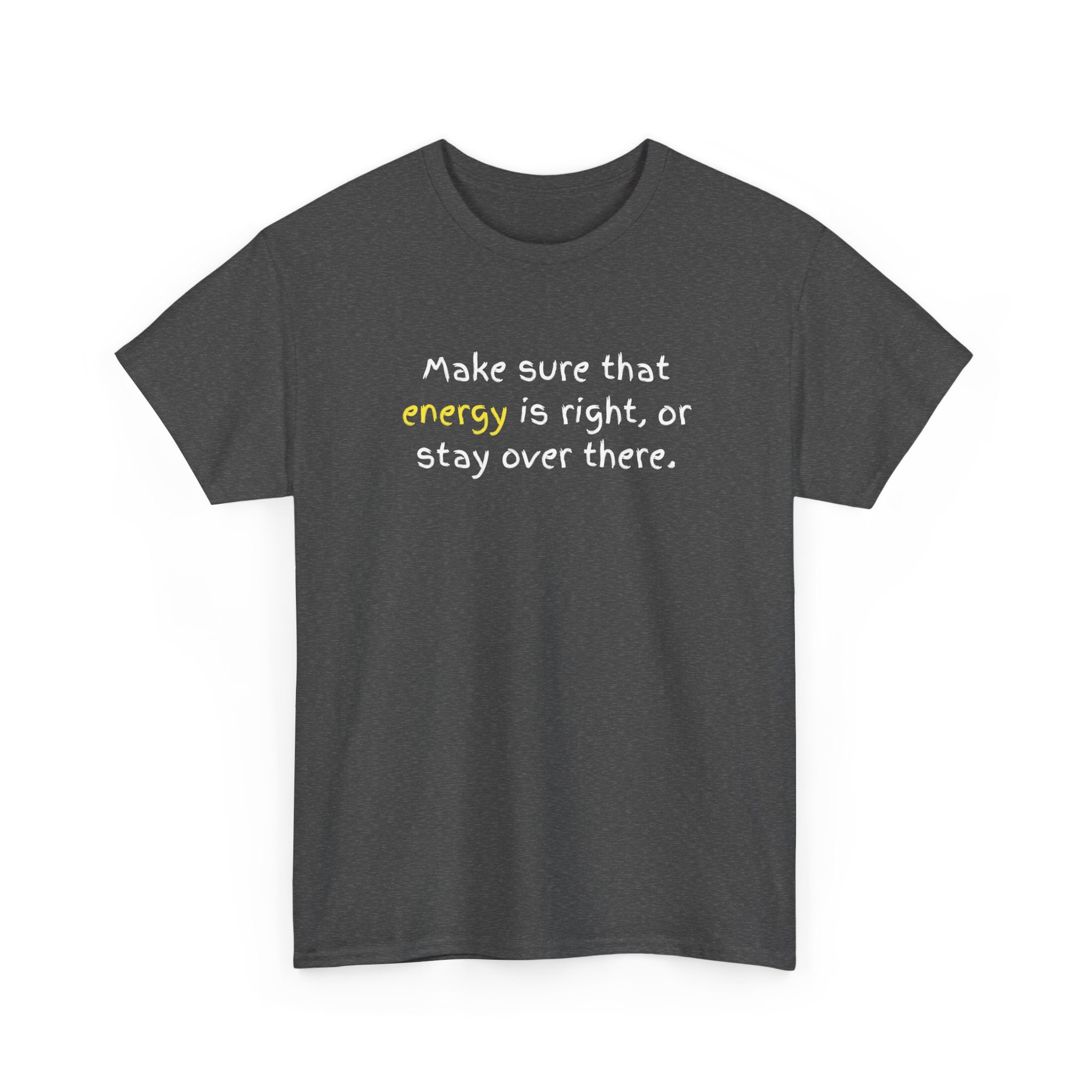 Funny Positive Vibes Tee — “Make sure that energy is right, or stay over there.”