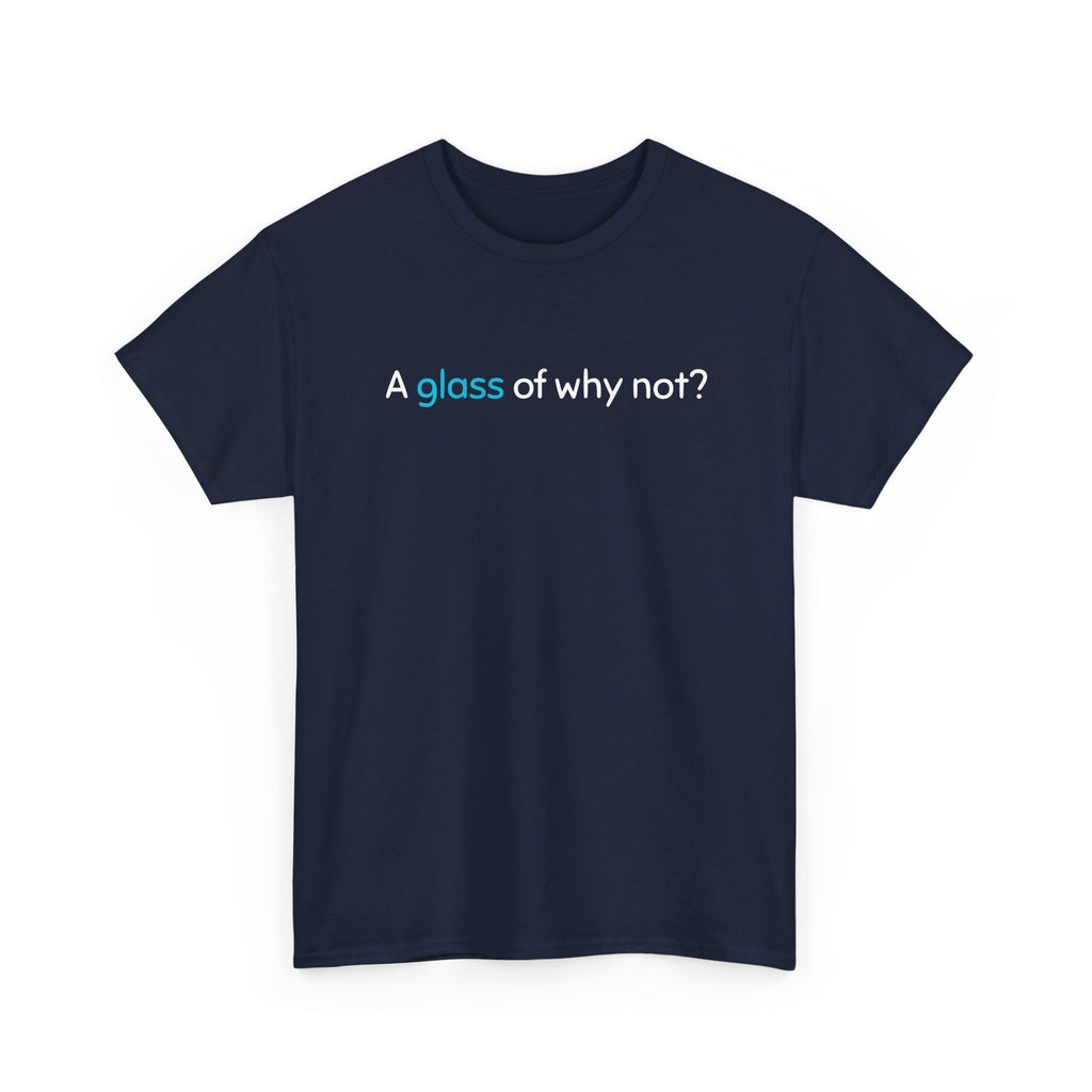 A Glass of Why Not? Tee — Funny Wine Lover T-Shirt