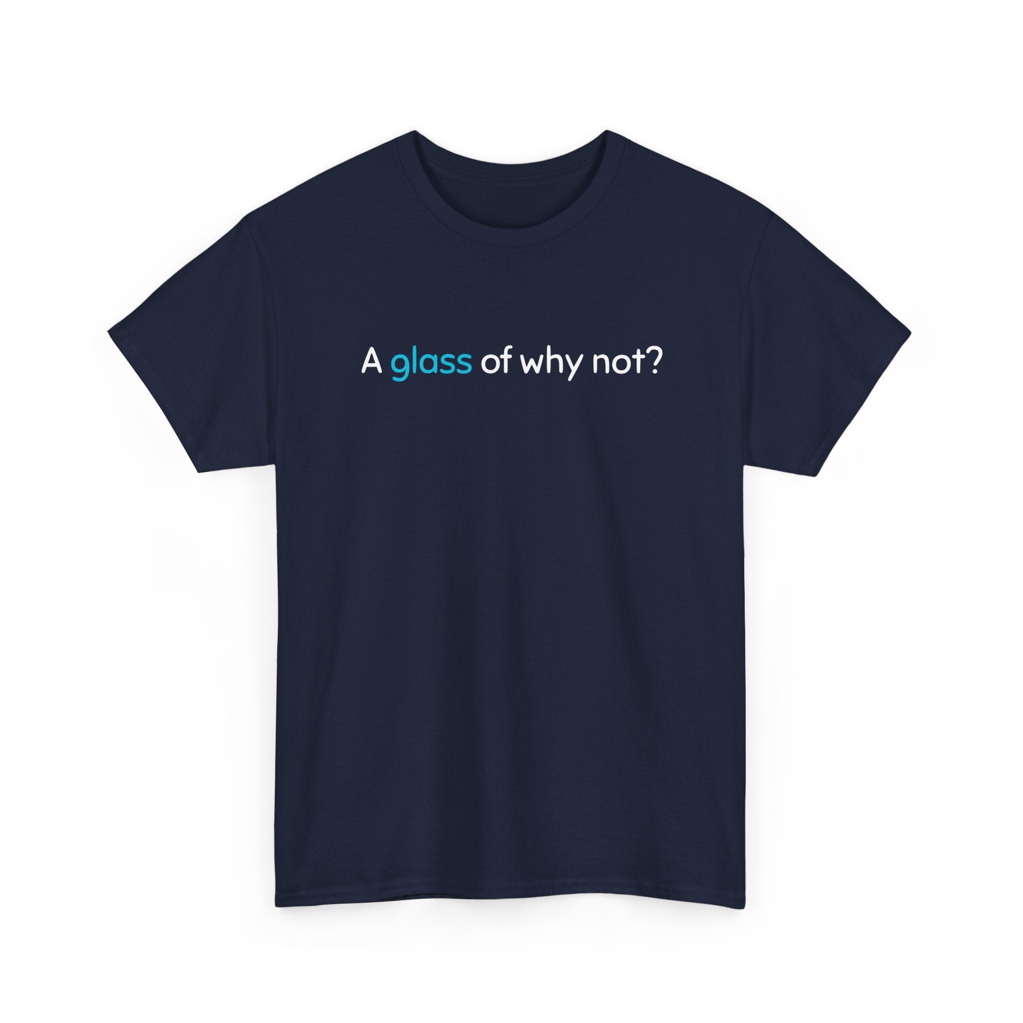 A Glass of Why Not? Tee — Funny Wine Lover T-Shirt