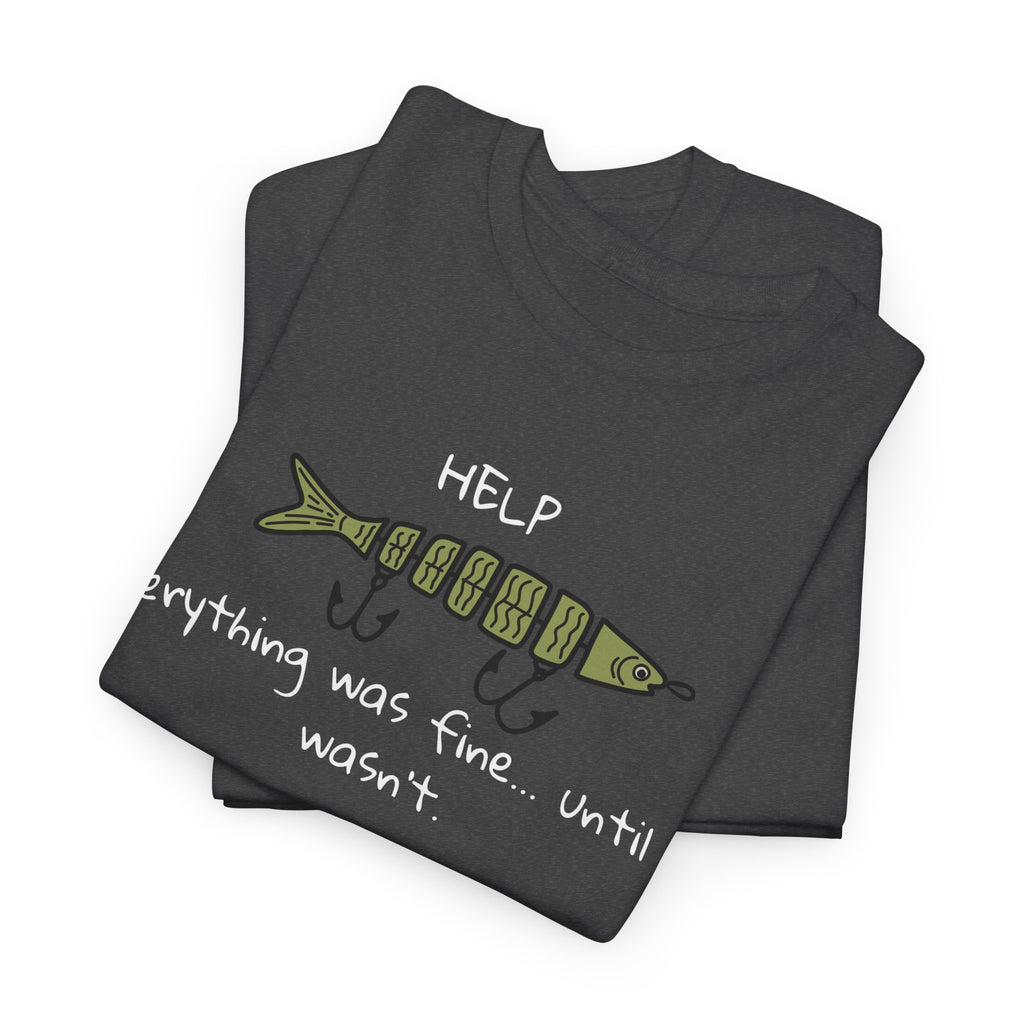 Help Fish Graphic Tee — “Everything was fine... until it wasn't” Funny Dark Humor Shirt