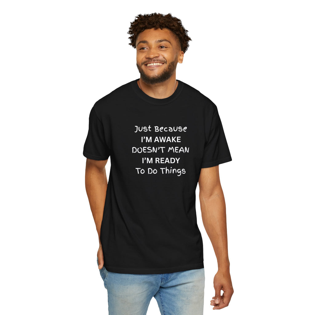 Comfort colors 1717 Template 1768370758283-Just-Because-IM-AWAKE-DOESNT-MEAN-IM-READY-To-Do-Things-t-shirts