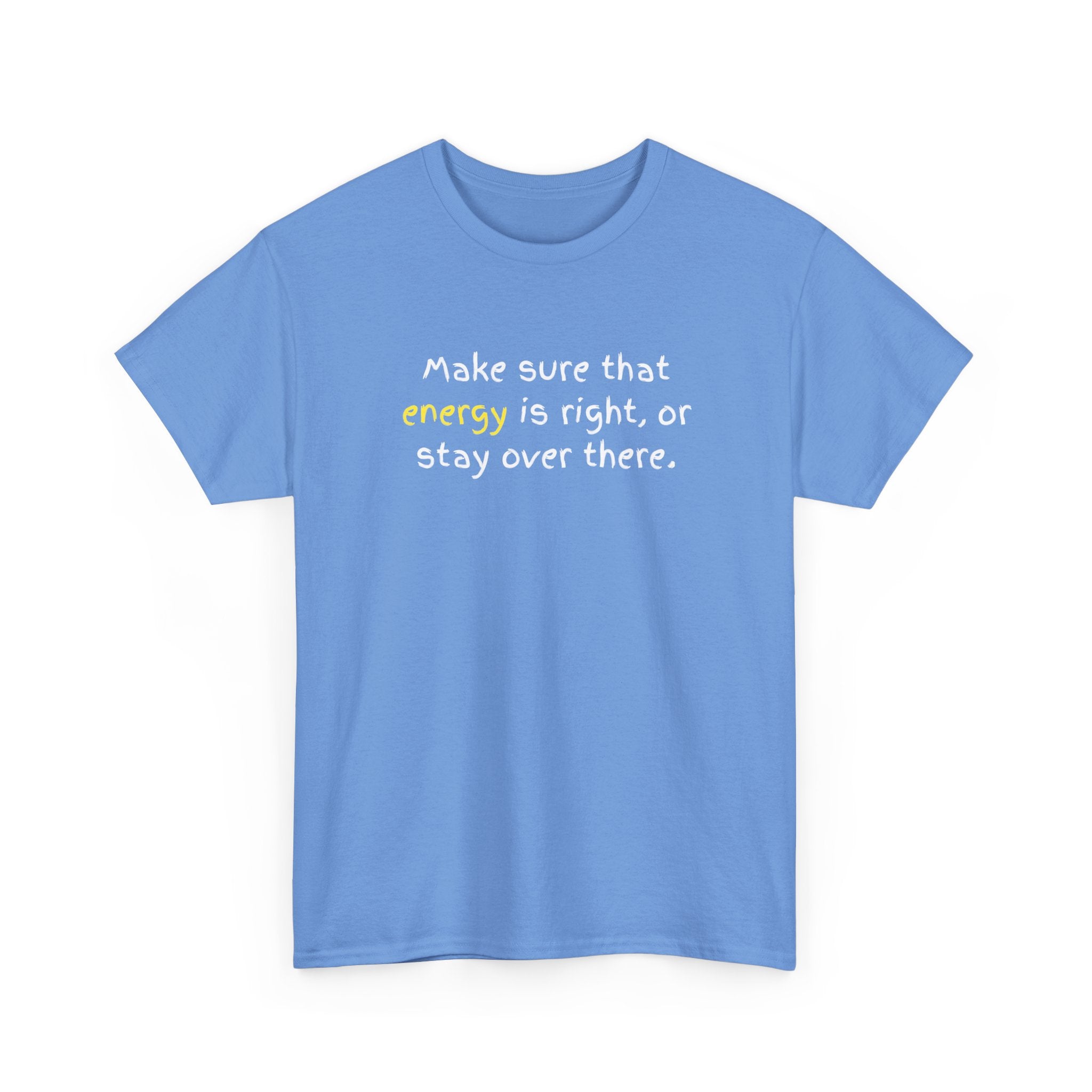 Funny Positive Vibes Tee — “Make sure that energy is right, or stay over there.”
