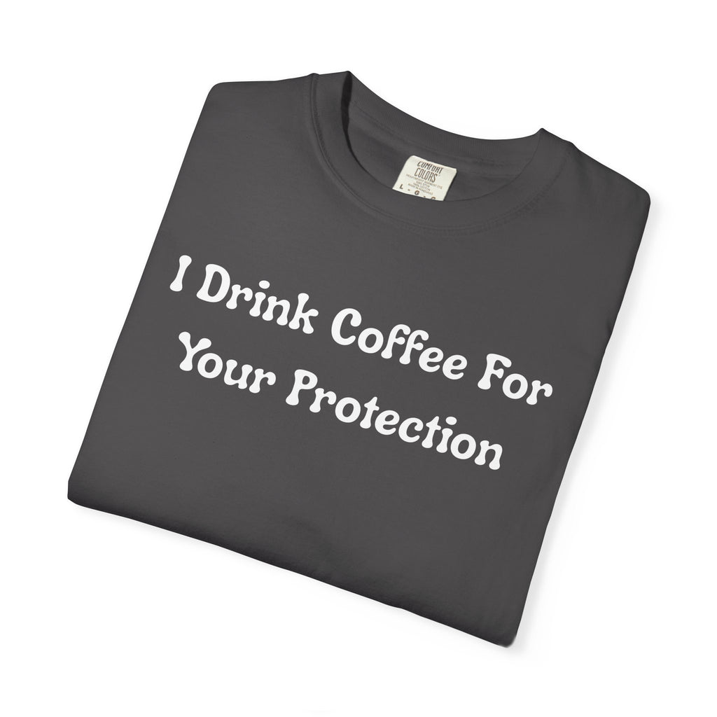 Comfort colors 1717 Template 1769057726424-I-Drink-Coffee-For-Your-Protection