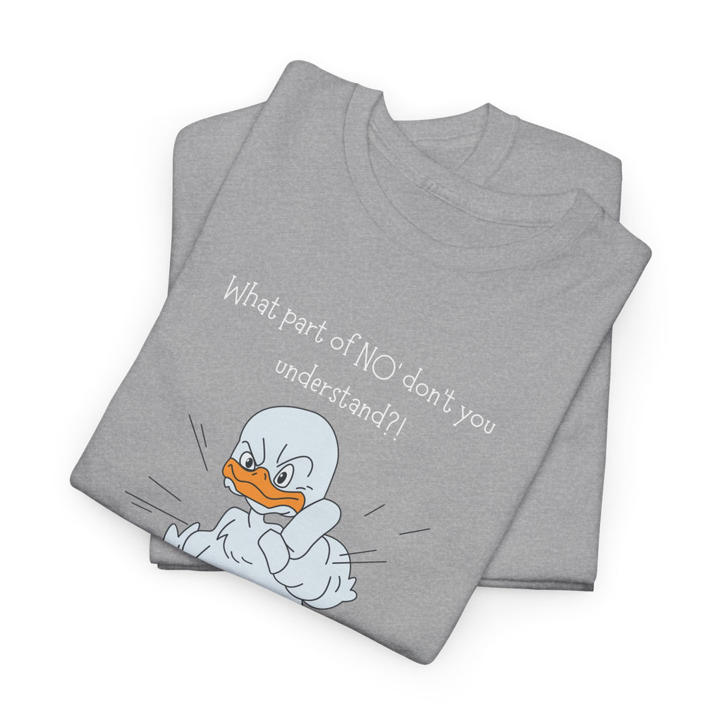 Duck Cartoon Tee – “What part of NO? don’t you understand?" Funny Graphic T‑Shirt