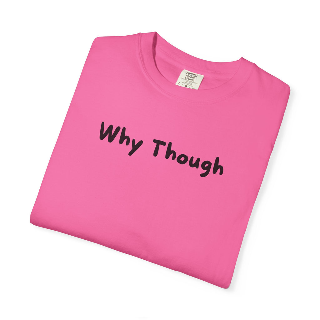 Why Though T-Shirt — Minimalist Graphic Tee with Playful Slogan