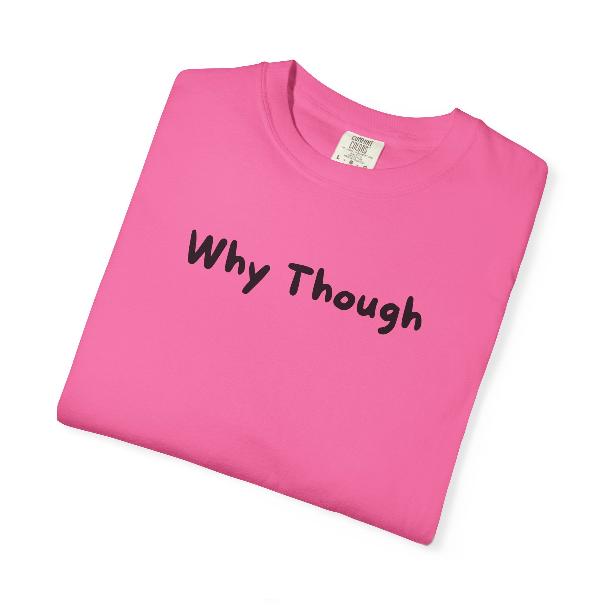 Why Though T-Shirt — Minimalist Graphic Tee with Playful Slogan
